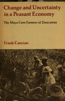 Change and uncertainty in a peasant economy: the Maya corn farmers of Zinacantan