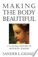 Making the body beautiful :a cultural history of aesthetic surgery