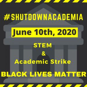 #ShutDownAcademia June 10th, 2020. STEM and Academic Strike, BLACK LIVES MATTER